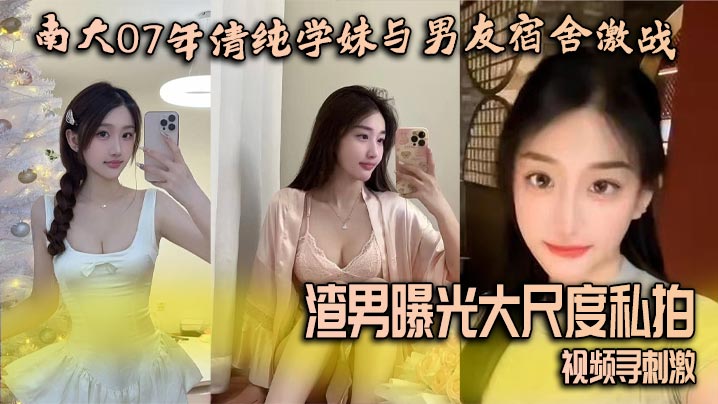 南大07清纯学妹宿舍被男友爆操 渣男偷拍私密视频全网疯传