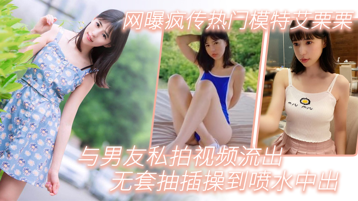 泄密私拍！模特艾栗栗被男友狂操到喷水内射